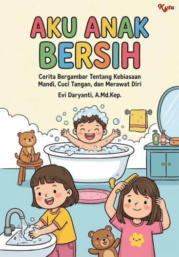 Aku Anak Bersih Cerita Bergambar Tentang Kebiasaan Mandi, Cuci Tangan, dan Merawat Diri