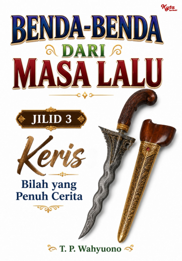 Benda-Benda dari Masa Lalu Jilid 3 Keris: Bilah yang Penuh Cerita 