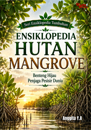 Ensiklopedia Hutan Mangrove: Benteng Hijau Penjaga Pesisir Dunia 