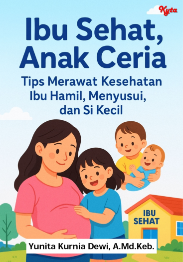 IBU SEHAT, ANAK CERIA TIPS MERAWAT KESEHATAN IBU HAMIL, MENYUSUI, DAN SIKECIL