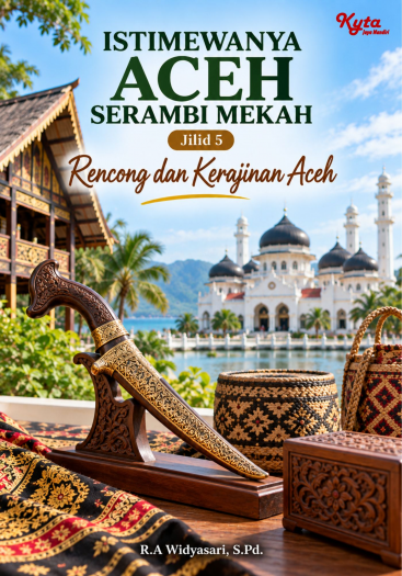 Istimewanya Aceh Serambi Mekah Jilid 5 Rencong dan Kerajinan Aceh 