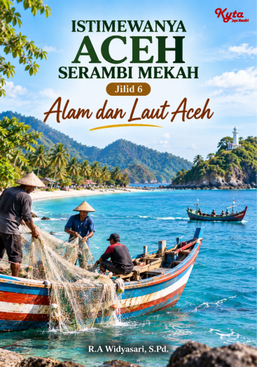 Istimewanya Aceh Serambi Mekah Jilid 6  Alam dan Laut Aceh 
