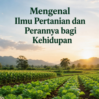 Mengenal Ilmu Pertanian dan Perannya bagi Kehidupan 
