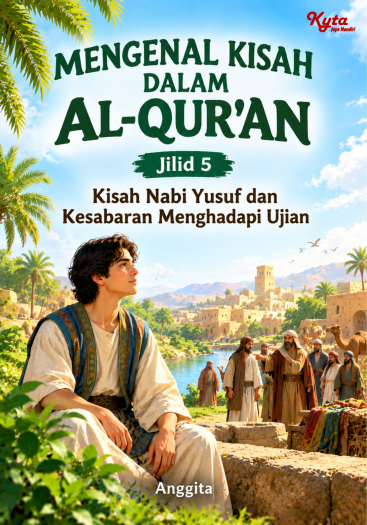 Mengenal Kisah Dalam Al-Qur’an Jilid 5 Kisah Nabi Yusuf dan Kesabaran Menghadapi Ujian 
