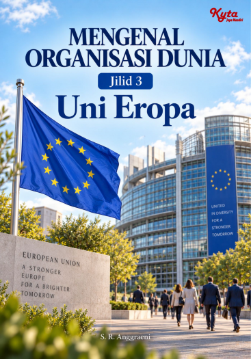 Mengenal Organisasi Dunia Jilid 3 Uni Eropa 