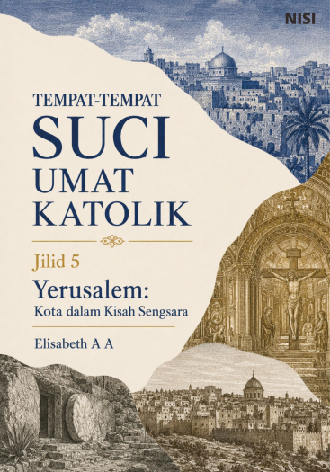 Tempat-Tempat Suci Umat Katolik Jilid 5 Yerusalem Kota dalam Kisah Sengsara 