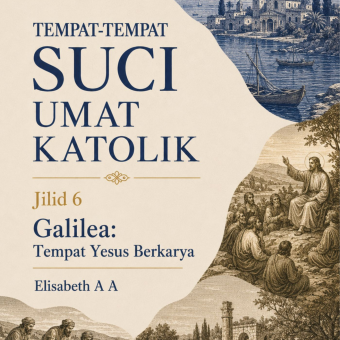 Tempat-Tempat Suci Umat Katolik Jilid 6 Galilea Tempat Yesus Berkarya 