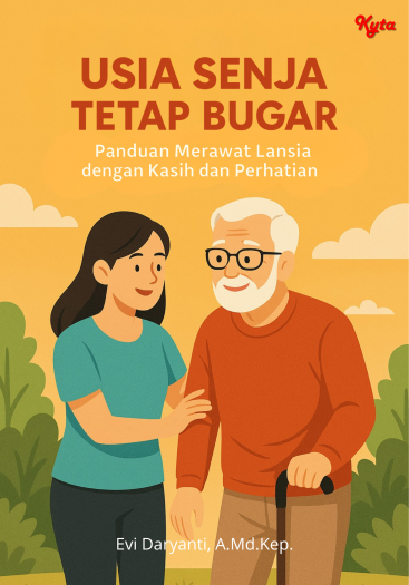 Usia Senja Tetap Bugar Panduan Merawat Lansia dengan Kasih dan Perhatian 